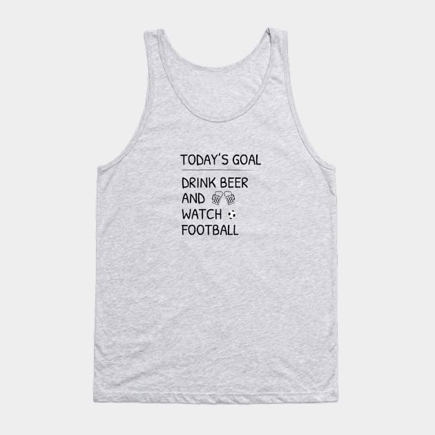 Today's Goal Drink Beer And Watch Football Tank Top by teegear